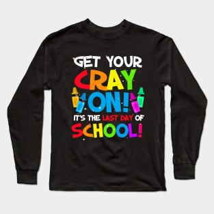 Get your cray on last day of school teacher students Long Sleeve T-Shirt